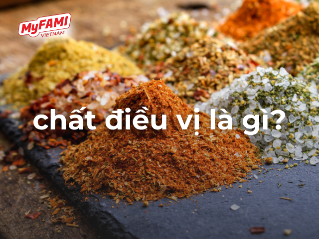 CHẤT ĐIỀU VỊ LÀ GÌ? VAI TRÒ CỦA CHẤT ĐIỀU VỊ TRONG NẤU ĂN VÀ CÁCH MYFAMI TẠO NÊN 